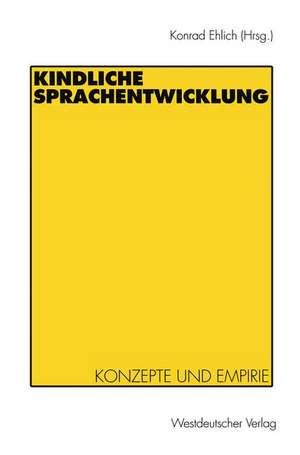 Kindliche Sprachentwicklung: Konzepte und Empirie de Konrad Ehlich