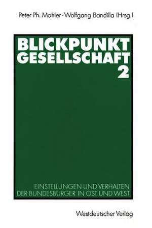 Blickpunkt Gesellschaft 2: Einstellungen und Verhalten der Bundesbürger in Ost und West de Peter Ph. Mohler