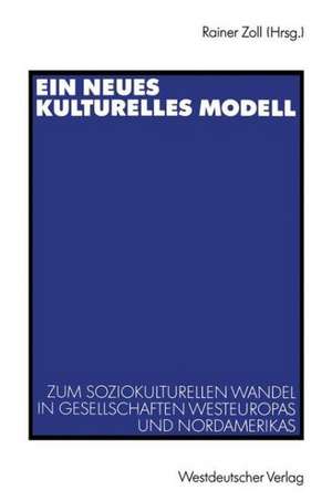 Ein neues kulturelles Modell: Zum soziokulturellen Wandel in Gesellschaften Westeuropas und Nordamerikas de Rainer Zoll