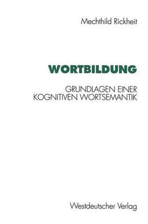 Wortbildung: Grundlagen einer kognitiven Wortsemantik de Mechthild Rickheit