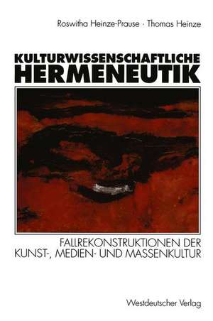 Kulturwissenschaftliche Hermeneutik: Fallrekonstruktionen der Kunst-, Medien- und Massenkultur de Roswitha Heinze-Prause