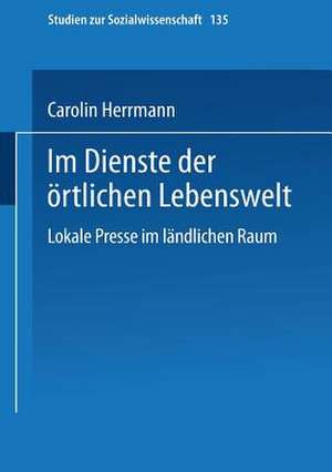 Im Dienste der örtlichen Lebenswelt: Lokale Presse im ländlichen Raum de Carolin Herrmann