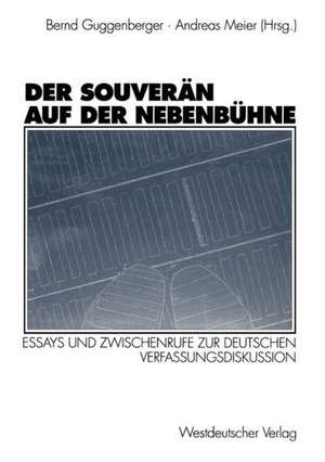 Der Souverän auf der Nebenbühne: Essays und Zwischenrufe zur deutschen Verfassungsdiskussion de Bernd Guggenberger