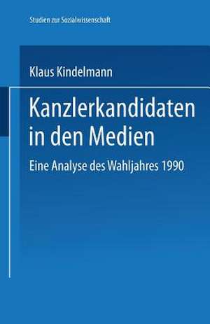 Kanzlerkandidaten in den Medien: Eine Analyse des Wahljahres 1990 de Klaus Kindelmann