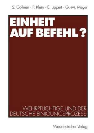 Einheit auf Befehl?: Wehrpflichtige und der deutsche Einigungsprozeß de Sabine Collmer