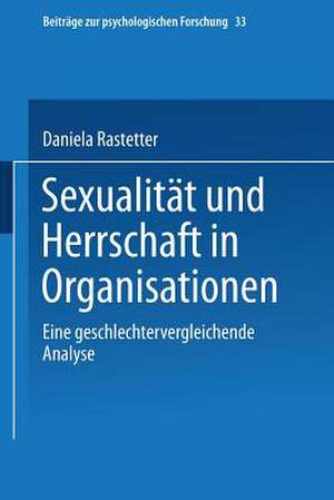 Sexualität und Herrschaft in Organisationen: Eine geschlechtervergleichende Analyse de Daniela Rastetter