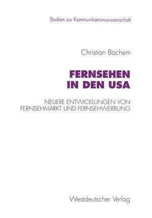 Fernsehen in den USA: Neuere Entwicklungen von Fernsehmarkt und Fernsehwerbung de Christian Bachem