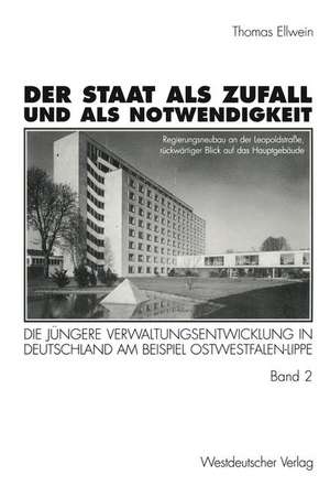 Der Staat als Zufall und als Notwendigkeit: Die jüngere Verwaltungsentwicklung in Deutschland am Beispiel Ostwestfalen-Lippe Band 2: Die öffentliche Verwaltung im gesellschaftlichen und politischen Wandel 1919–1990 de Thomas Ellwein