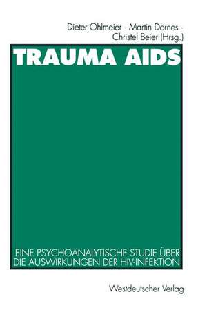 Trauma AIDS: Eine psychoanalytische Studie über die Auswirkungen der HIV-Infektion de Dieter Ohlmeier