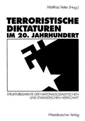 Terroristische Diktaturen im 20. Jahrhundert: Strukturelemente der nationalsozialistischen und stalinistischen Herrschaft de Matthias Vetter