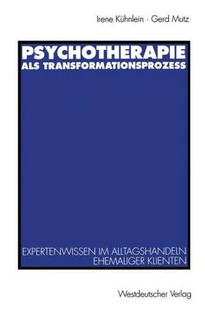 Psychotherapie als Transformationsprozeß: Expertenwissen im Alltagshandeln ehemaliger Klienten de Irene Kühnlein