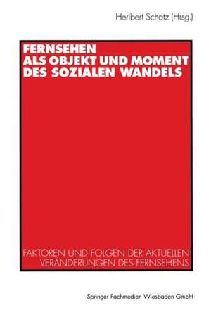 Fernsehen als Objekt und Moment des sozialen Wandels: Faktoren und Folgen der aktuellen Veränderungen des Fernsehens de Heribert Schatz