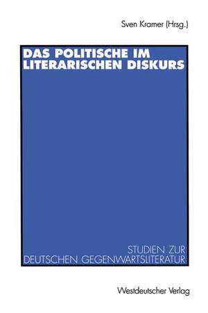 Das Politische im literarischen Diskurs: Studien zur deutschen Gegenwartsliteratur de Sven Kramer