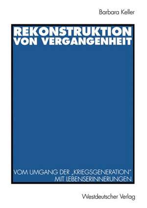 Rekonstruktion von Vergangenheit: Vom Umgang der „Kriegsgeneration“ mit Lebenserinnerungen de Barbara Keller