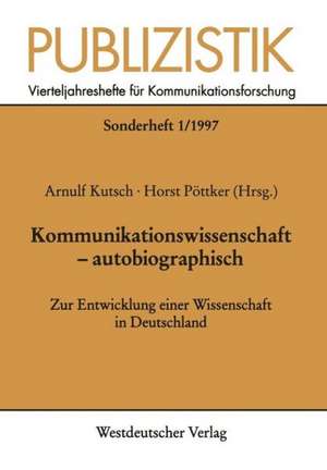 Kommunikationswissenschaft — autobiographisch: Zur Entwicklung einer Wissenschaft in Deutschland de Arnulf Kutsch