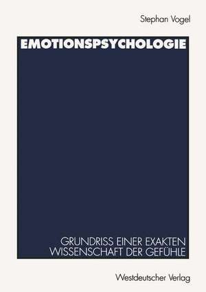 Emotionspsychologie: Grundriß einer exakten Wissenschaft der Gefühle de Stephan Vogel