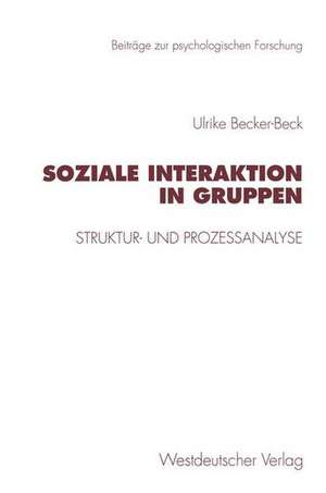 Soziale Interaktion in Gruppen: Struktur- und Prozeßanalyse de Ulrike Becker-Beck