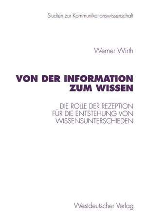 Von der Information zum Wissen: Die Rolle der Rezeption für die Entstehung von Wissensunterschieden. Ein Beitrag zur Wissenskluftforschung de Werner Wirth