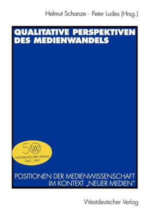 Qualitative Perspektiven des Medienwandels: Positionen der Medienwissenschaft im Kontext „Neuer Medien“ de Helmut Schanze