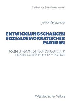 Entwicklungschancen sozialdemokratischer Parteien: Polen, Ungarn, die Tschechische und Slowakische Republik im Vergleich de Jacob Steinwede