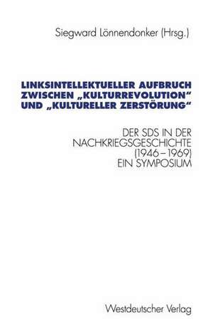 Linksintellektueller Aufbruch zwischen „Kulturrevolution“ und „kultureller Zerstörung“: Der Sozialistische Deutsche Studentenbund (SDS) in der Nachkriegsgeschichte (1946–1969). Dokumentation eines Symposiums de Siegward Lönnendonker