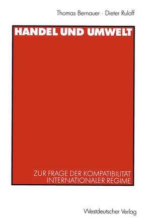 Handel und Umwelt: Zur Frage der Kompatibilität internationaler Regime de Thomas Bernauer