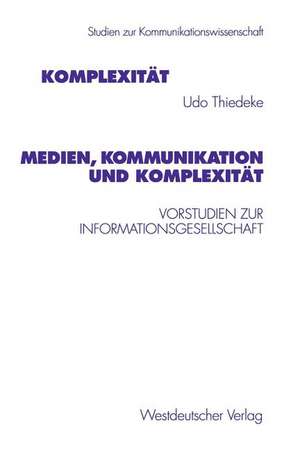 Medien, Kommunikation und Komplexität: Vorstudien zur Informationsgesellschaft de Udo Thiedeke