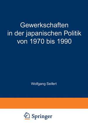 Gewerkschaften in der japanischen Politik von 1970 bis 1990: Der dritte Partner? de Wolfgang Seifert