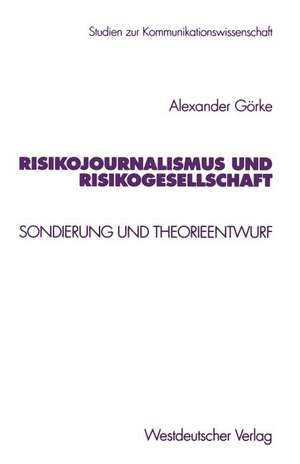 Risikojournalismus und Risikogesellschaft: Sondierung und Theorieentwurf de Alexander Görke