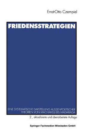 Friedensstrategien: Eine systematische Darstellung außenpolitischer Theorien von Machiavelli bis Madariaga de Ernst-Otto Czempiel