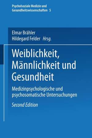 Weiblichkeit, Männlichkeit und Gesundheit: Medizinpsychologische und psychosomatische Untersuchungen de Elmar Brähler