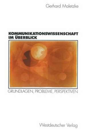 Kommunikationswissenschaft im Überblick: Grundlagen, Probleme, Perspektiven de Gerhard Maletzke