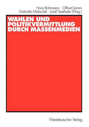 Wahlen und Politikvermittlung durch Massenmedien: Theoretisch-methodische Implikationen längerfristiger Analysen de Hans Bohrmann