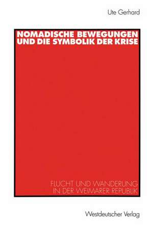 Nomadische Bewegungen und die Symbolik der Krise: Flucht und Wanderung in der Weimarer Republik de Ute Gerhard