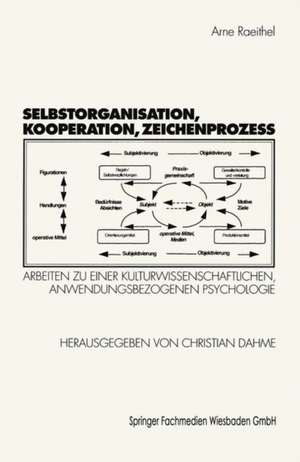 Selbstorganisation, Kooperation, Zeichenprozeß: Arbeiten zu einer kulturwissenschaftlichen, anwendungsbezogenen Psychologie de Arne Raeithel