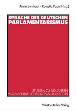 Sprache des deutschen Parlamentarismus: Studien zu 150 Jahren parlamentarischer Kommunikation de Armin Burkhardt