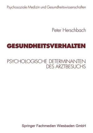 Gesundheitsverhalten: Psychologische Determinanten des Arztbesuchs de Peter Herschbach