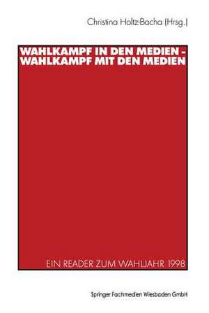 Wahlkampf in den Medien — Wahlkampf mit den Medien: Ein Reader zum Wahljahr 1998 de Christina Holtz-Bacha