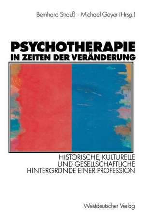 Psychotherapie in Zeiten der Veränderung: Historische, kulturelle und gesellschaftliche Hintergründe einer Profession de Bernhard Strauß