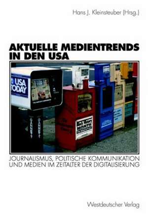 Aktuelle Medientrends in den USA: Journalismus, politische Kommunikation und Medien im Zeitalter der Digitalisierung de Hans J. Kleinsteuber