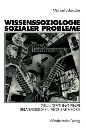 Wissenssoziologie sozialer Probleme: Grundlegung einer relativistischen Problemtheorie de Michael Schetsche