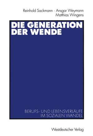 Die Generation der Wende: Berufs- und Lebensverläufe im sozialen Wandel de Reinhold Sackmann