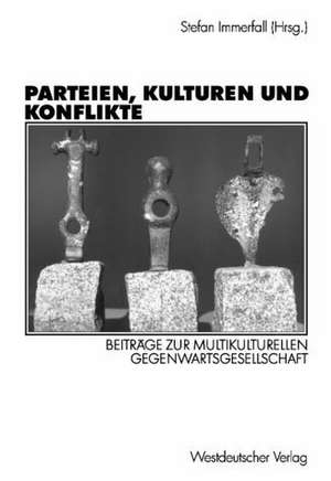 Parteien, Kulturen und Konflikte: Beiträge zur multikulturellen Gegenwartsgesellschaft Festschrift für Alf Mintzel de Stefan Immerfall