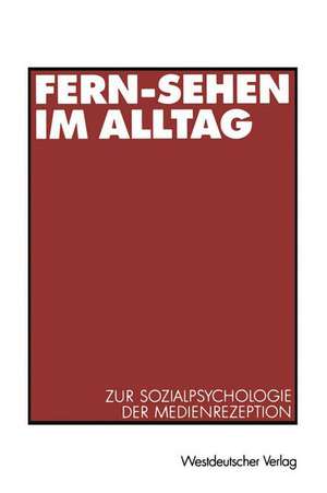 Fern-Sehen im Alltag: Zur Sozialpsychologie der Medienrezeption de Ralph Weiß