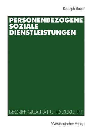 Personenbezogene Soziale Dienstleistungen: Begriff, Qualität und Zukunft de Rudolph Bauer