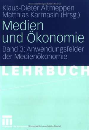 Medien und Ökonomie: Band 3: Anwendungsfelder der Medienökonomie de Klaus-Dieter Altmeppen