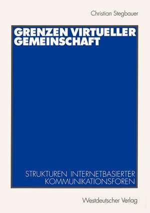 Grenzen virtueller Gemeinschaft: Strukturen internetbasierter Kommunikationsforen de Christian Stegbauer