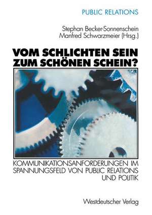 Vom schlichten Sein zum schönen Schein?: Kommunikationsanforderungen im Spannungsfeld von Public Relations und Politik de Stephan Becker-Sonnenschein