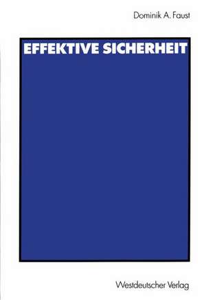 Effektive Sicherheit: Analyse des Systems kollektiver Sicherheit der Vereinten Nationen und Entwurf eines alternativen Sicherheitssystems de Dominik A. Faust