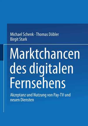 Marktchancen des digitalen Fernsehens: Akzeptanz und Nutzung von Pay-TV und neuen Diensten de Michael Schenk